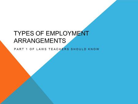 TYPES OF EMPLOYMENT ARRANGEMENTS PART 1 OF LAWS TEACHERS SHOULD KNOW.