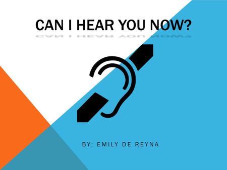 CAN I HEAR YOU NOW? BY: EMILY DE REYNA. INFORMATION ABOUT ME Unilateral Sensorineural Hearing Loss  Sensorineural is damage to the inner ear (cochlear)