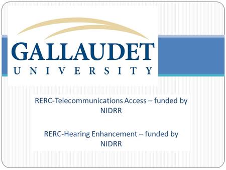 RERC-Telecommunications Access – funded by NIDRR RERC-Hearing Enhancement – funded by NIDRR.
