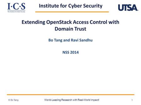 Institute for Cyber Security Extending OpenStack Access Control with Domain Trust World-Leading Research with Real-World Impact! 1 Bo Tang and Ravi Sandhu.