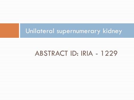 ABSTRACT ID: IRIA - 1229 Unilateral supernumerary kidney.