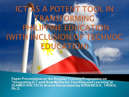Paper Presentation at the Regular Training Programme on “Integrating ICT and New Media for Teaching and Learning”at SEAMEO VOCTECH, Brunei Darussalam by.