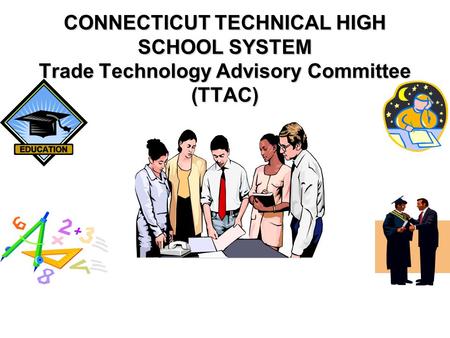 1 CONNECTICUT TECHNICAL HIGH SCHOOL SYSTEM Trade Technology Advisory Committee (TTAC) 08/26/08 Trade Technology Advisory Committee Procedures.