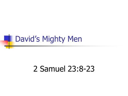 David’s Mighty Men 2 Samuel 23:8-23. David’s Three Mighty Men Josheb-Basshebeth (Josh, or Adino) – killed 800 men in one encounter (v8) Eleazar (Elli)