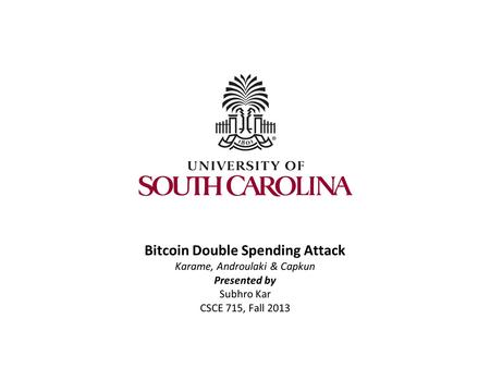 Bitcoin Double Spending Attack Karame, Androulaki & Capkun Presented by Subhro Kar CSCE 715, Fall 2013.