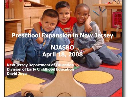 Ellen Wolock NJ Department of Education Preschool Expansion in New Jersey NJASBO April 18, 2008 New Jersey Department of Education Division of Early Childhood.