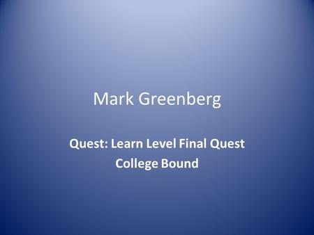 Mark Greenberg Quest: Learn Level Final Quest College Bound.