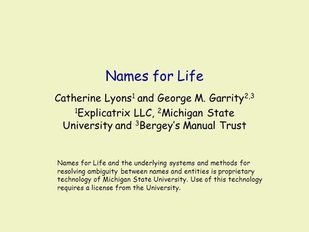 Names for Life Catherine Lyons 1 and George M. Garrity 2,3 1 Explicatrix LLC, 2 Michigan State University and 3 Bergey’s Manual Trust Names for Life and.