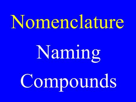 Nomenclature Naming Compounds. Naming Binary Ionic Compounds.