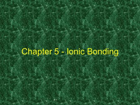 4-1 Chapter 5 - Ionic Bonding 4-2 Bonds Chemical bond - forces of attraction that hold atoms together. The molecule is more stable than the separate.