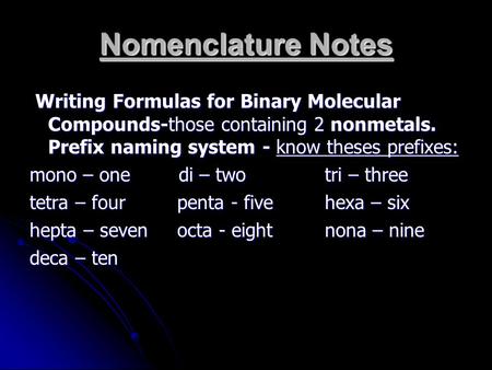 Nomenclature Notes Writing Formulas for Binary Molecular Compounds-those containing 2 nonmetals. Prefix naming system - know theses prefixes: Writing Formulas.