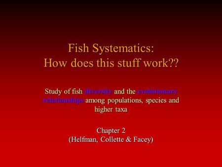 Fish Systematics: How does this stuff work?? Study of fish diversity and the evolutionary relationships among populations, species and higher taxa Chapter.