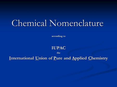 Chemical Nomenclature according to IUPACthe International Union of Pure and Applied Chemistry.