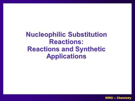 WWU -- Chemistry Nucleophilic Substitution Reactions: Reactions and Synthetic Applications.