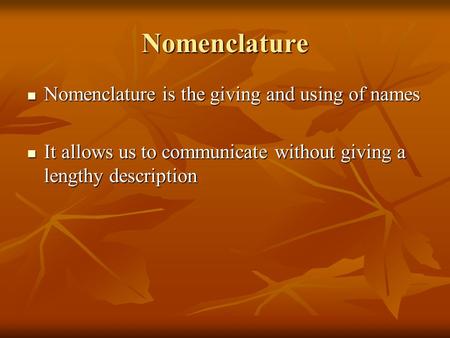 Nomenclature Nomenclature is the giving and using of names Nomenclature is the giving and using of names It allows us to communicate without giving a lengthy.