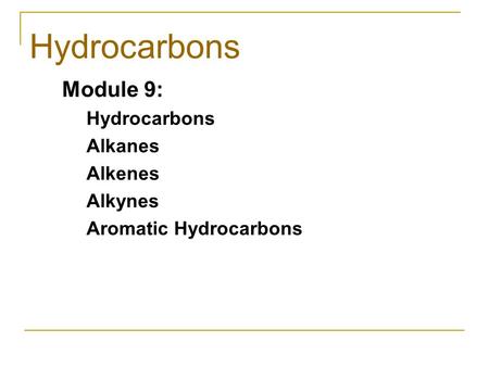 Hydrocarbons Module 9: Hydrocarbons Alkanes Alkenes Alkynes Aromatic Hydrocarbons.