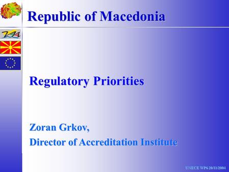 Regulatory Priorities Zoran Grkov, Director of Accreditation Institute Republic of Macedonia UNECE WP6 20/11/2004.
