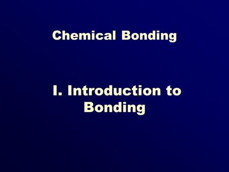 Chemical Bonding I. Introduction to Bonding. 2.4.1 Define chemical bond 2.4.2 Explain why most atoms form chemical bonds. 2.4.3 Describe ionic and covalent.