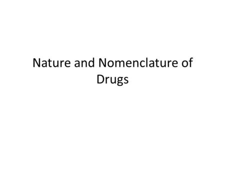 Nature and Nomenclature of Drugs. Nature of drugs Physical Structure  Solid (aspirin)  Liquid (nicotine, ethanol)  Gas (nitrous oxide) Chemical structure.