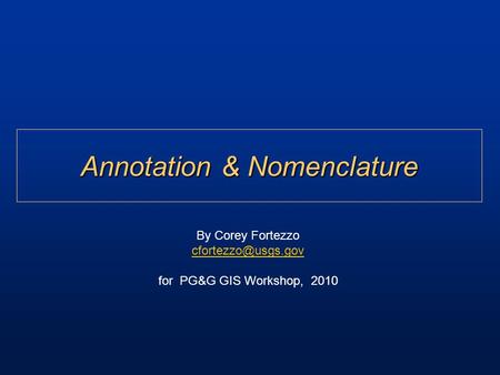 Annotation & Nomenclature By Corey Fortezzo for PG&G GIS Workshop, 2010.