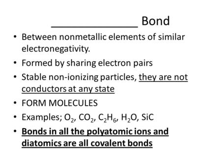 _____________ Bond Between nonmetallic elements of similar electronegativity. Formed by sharing electron pairs Stable non-ionizing particles, they are.
