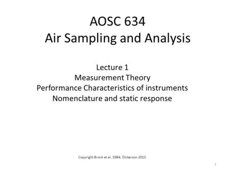 AOSC 634 Air Sampling and Analysis Lecture 1 Measurement Theory Performance Characteristics of instruments Nomenclature and static response Copyright Brock.
