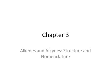 Chapter 3 Alkenes and Alkynes: Structure and Nomenclature.