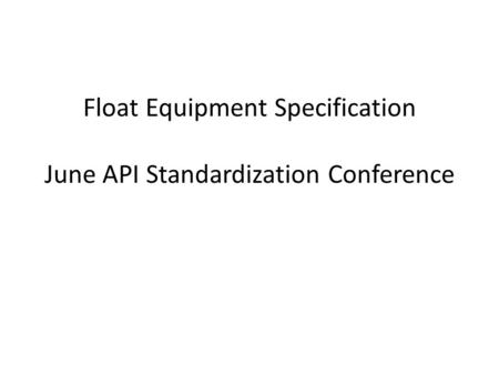 Float Equipment Specification June API Standardization Conference.