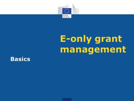 E-only grant management Basics. Research Participant Portal Offers external stakeholders a unique entry point for the interactions with the European Commission.