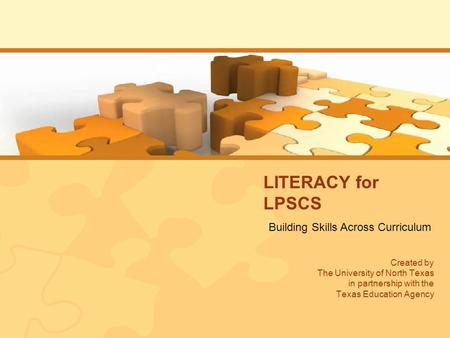 LITERACY for LPSCS Building Skills Across Curriculum Created by The University of North Texas in partnership with the Texas Education Agency.