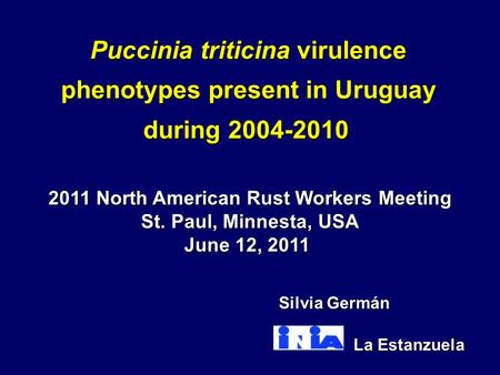 Puccinia triticina virulence phenotypes present in Uruguay phenotypes present in Uruguay during 2004-2010 Silvia Germán La Estanzuela 2011 North American.