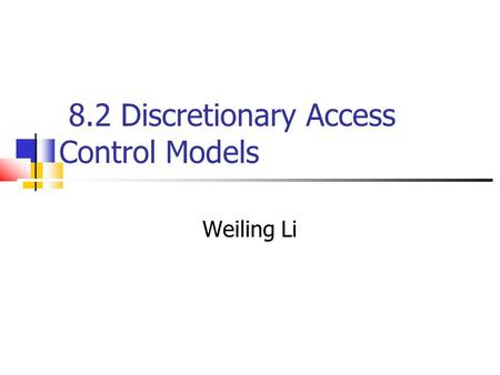 8.2 Discretionary Access Control Models Weiling Li.