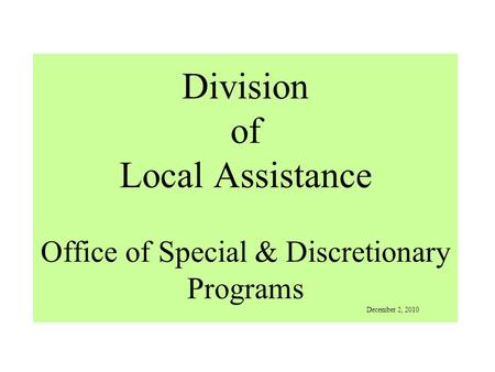 Division of Local Assistance Office of Special & Discretionary Programs December 2, 2010.