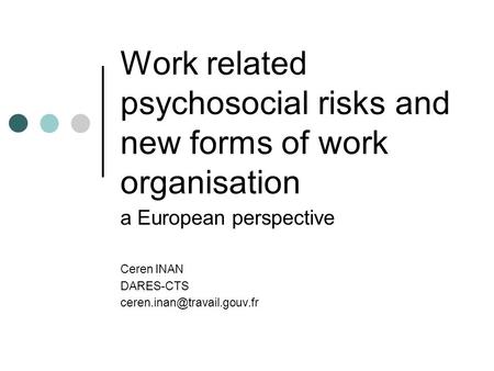 Work related psychosocial risks and new forms of work organisation a European perspective Ceren INAN DARES-CTS