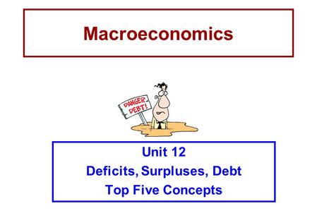Macroeconomics Unit 12 Deficits, Surpluses, Debt Top Five Concepts.