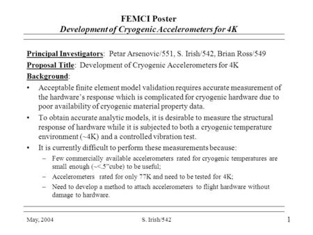 May, 2004S. Irish/542 FEMCI Poster Development of Cryogenic Accelerometers for 4K Principal Investigators: Petar Arsenovic/551, S. Irish/542, Brian Ross/549.