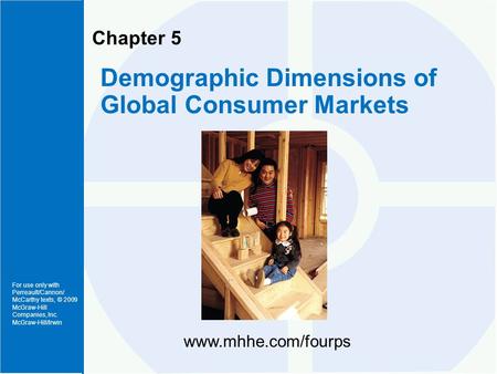 For use only with Perreault/Cannon/ McCarthy texts, © 2009 McGraw-Hill Companies, Inc. McGraw-Hill/Irwin Chapter 5 Demographic Dimensions of Global Consumer.
