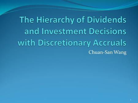 Chuan-San Wang 1. Research Question Does payout policy affect investment decision ? Do discretionary accruals differ from other earnings components in.