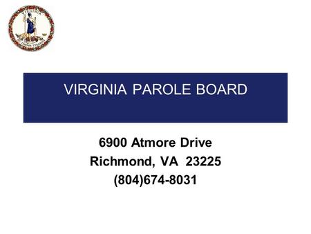 Replace this with your Agency Logo VIRGINIA PAROLE BOARD 6900 Atmore Drive Richmond, VA 23225 (804)674-8031.