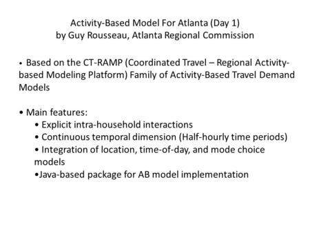 Activity-Based Model For Atlanta (Day 1) by Guy Rousseau, Atlanta Regional Commission Based on the CT-RAMP (Coordinated Travel – Regional Activity- based.