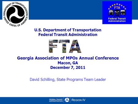 U.S. Department of Transportation Federal Transit Administration Georgia Association of MPOs Annual Conference Macon, GA December 7, 2011 David Schilling,