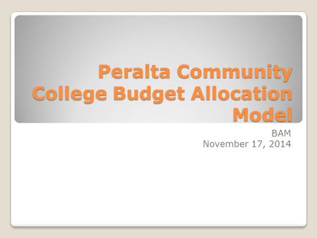 Peralta Community College Budget Allocation Model BAM November 17, 2014.