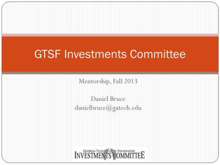 Mentorship, Fall 2013 Daniel Bruce GTSF Investments Committee.