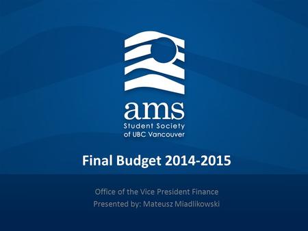 Final Budget 2014-2015 Office of the Vice President Finance Presented by: Mateusz Miadlikowski.