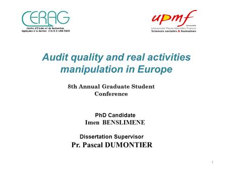 PhD Candidate Imen BENSLIMENE Audit quality and real activities manipulation in Europe 8th Annual Graduate Student Conference Dissertation Supervisor Pr.