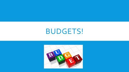 BUDGETS!. WHAT IS A BUDGET ANYWAY?  A budget is a record of our planned income and our planned expenditure.  It is a good way to see if we will have.