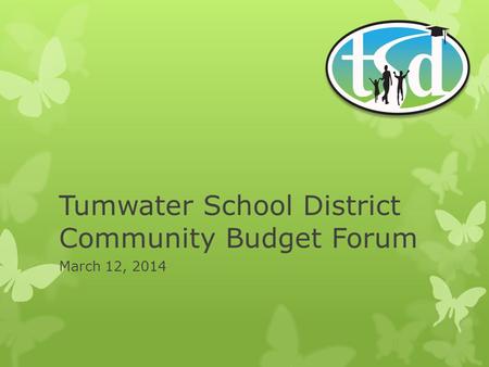 Tumwater School District Community Budget Forum March 12, 2014.