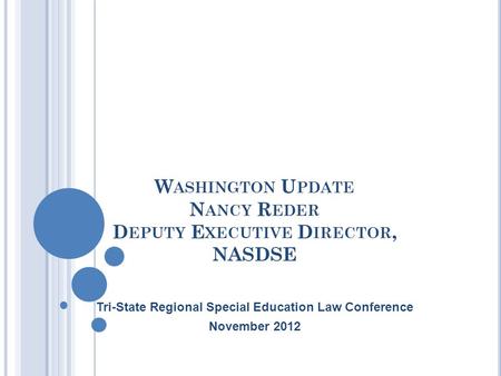 W ASHINGTON U PDATE N ANCY R EDER D EPUTY E XECUTIVE D IRECTOR, NASDSE Tri-State Regional Special Education Law Conference November 2012.