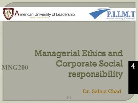 2–1 4 MNG200 Dr. Salma Chad.  Ethics is a code of moral principles and values that governs the behaviours of a person or group with respect to what is.