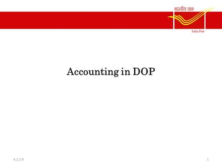 Accounting in DOP 4.2.2 B1. System of Accounts of DOP Accounts of DOP form part of general accounts of the Government of India; Accounts of DOP form part.